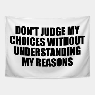 Don't judge my choices without understanding my reasons Tapestry