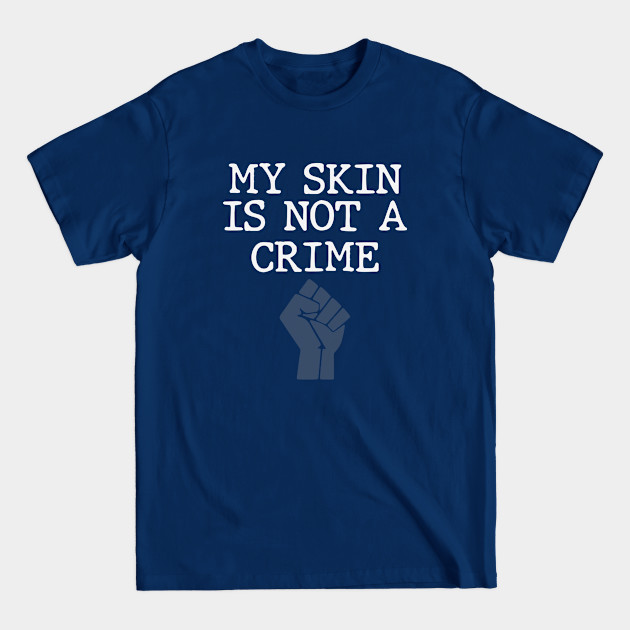 Discover My Skin Is Not A CRIME - My Skin Is Not A Crime - T-Shirt