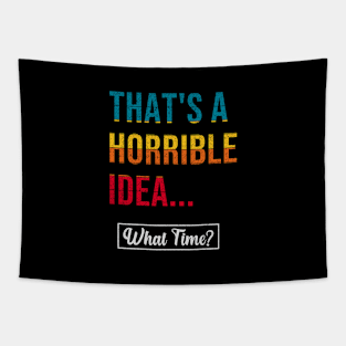 That's A Horrible Idea what time, Funny Saying design Tapestry