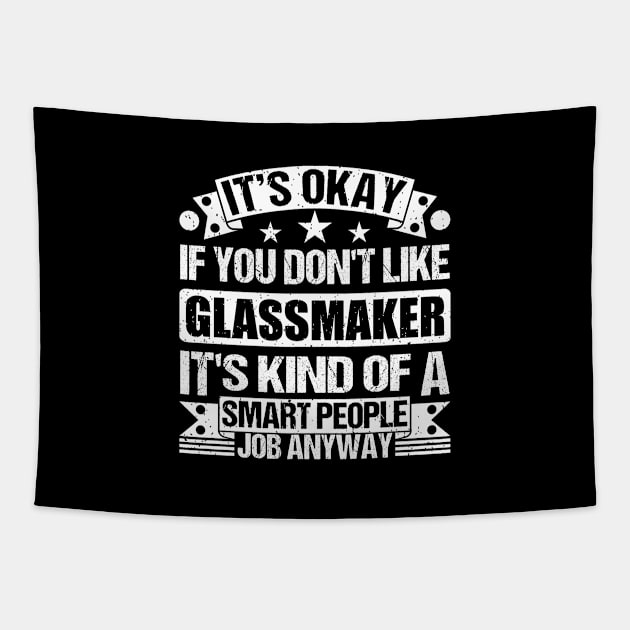 Glassmaker  lover It's Okay If You Don't Like Glassmaker It's Kind Of A Smart People job Anyway Tapestry by Benzii-shop 