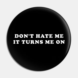 Don’t Hate Me It Turns Me On Funny Saying Pin