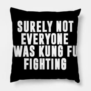 Surely Not Everyone Was Kung Fu Fighting Pillow