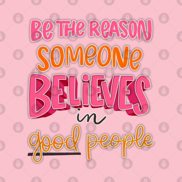 be the reason someone believes in good people by Violet Poppy Design