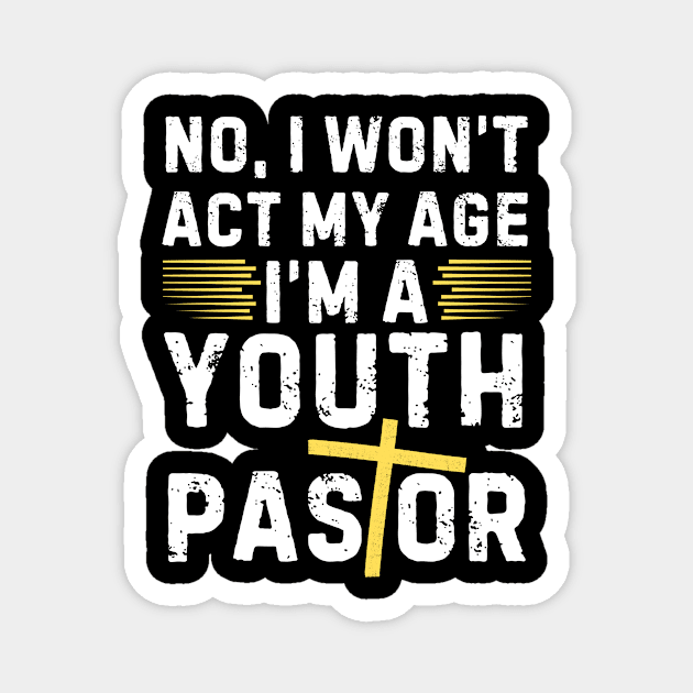 I Won't Act My Age Christian Youth Pastor Magnet by The WYLD Tribe
