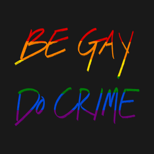 Be Gay Do Crime T-Shirt