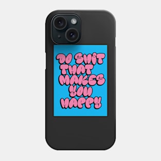 Do Shit That Makes You Happy Phone Case