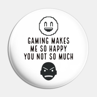 Gaming makes me so happy you not so much Pin