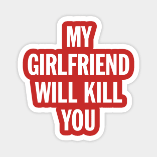 My Girlfriend Will Kill You Magnet