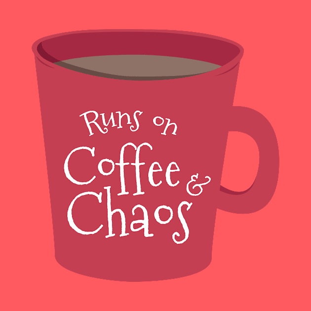 Runs on Coffee and Chaos by robyriker