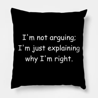 I'm not arguing; I'm just explaining why I'm right. Black Pillow