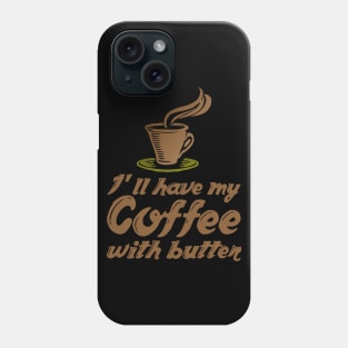 Ketogenic Diet Coffee Lover I'll Have My Coffee With Butter Phone Case