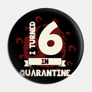 I TURNED 6 IN QUARANTINE Pin