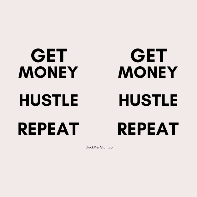 GET MONEY, HUSTLE, REPEAT by BlackMenStuff