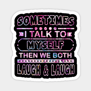 Sometimes I Talk To Myself Then We Both Laugh - Humor Gift T-Shirt Magnet