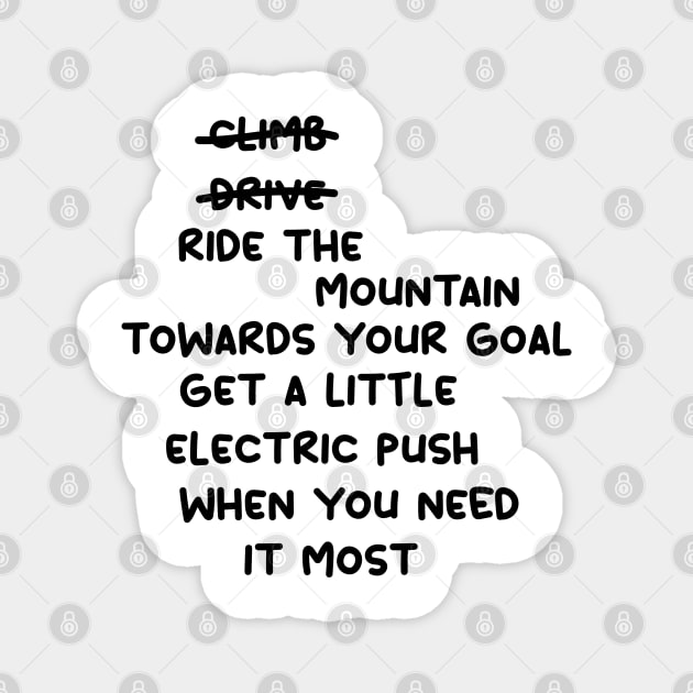 don't climb don't drive ride the mountain towards your goal get a little electric push when you need it most Magnet by yassinnox