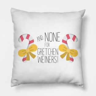 None For Gretchen Wieners! Pillow