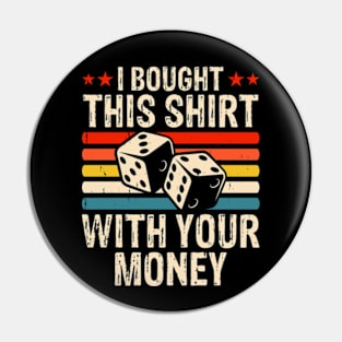 I Bought This Shirt With Your Money - Funny Poker Pin