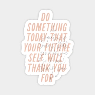 Do Something Today That Your Future Self Will Thank You For Magnet