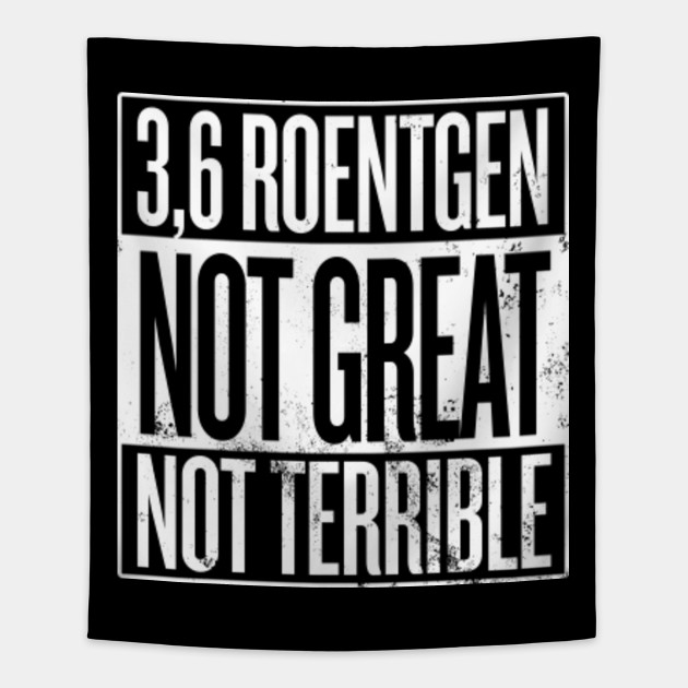 3 6 Roentgen Not Great Not Terrible Radiation Tapestry TeePublic