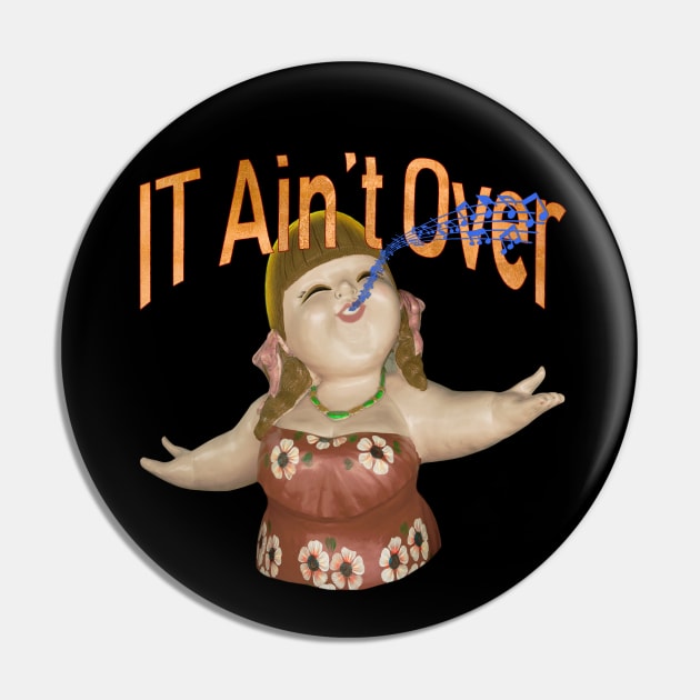 IT Ain't Over Till The Fat Lady Sings Pin by alienartfx