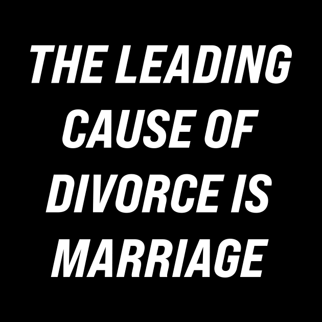 The Leading Cause of Divorce is Marriage by n23tees