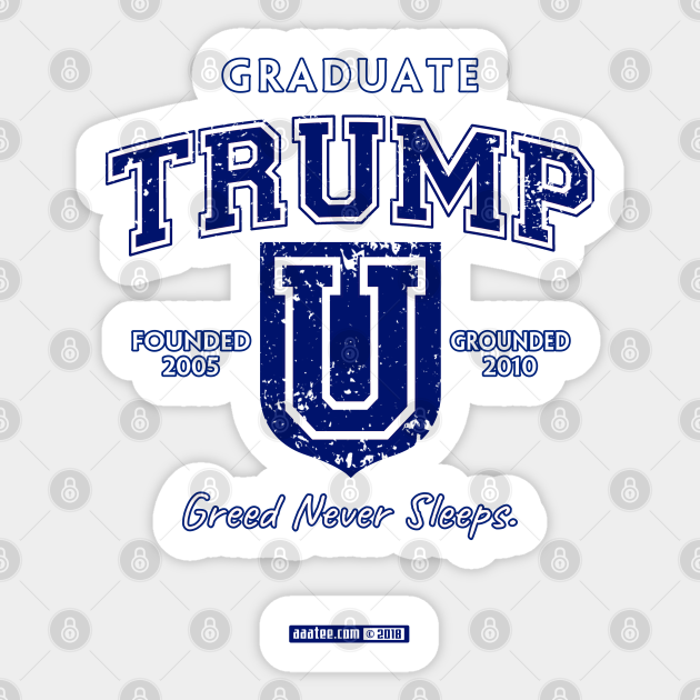 TRUMP UNIVERSITY GRADUATE - Greed Never Sleeps! - Anti Trump - Sticker