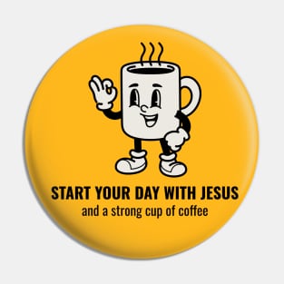 Start Your Day With Jesus and A Strong Cup of Coffee Pin