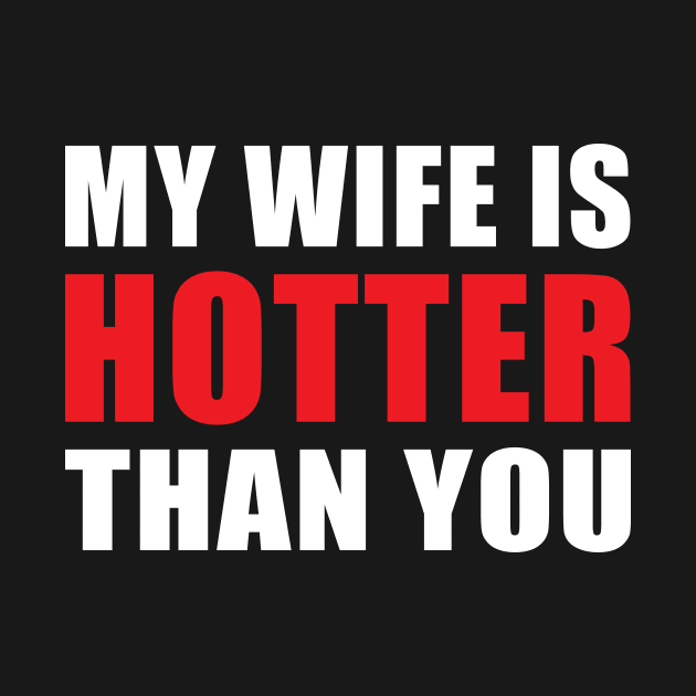 My Wife is Hotter Than You Funny Husband Design by hobrath