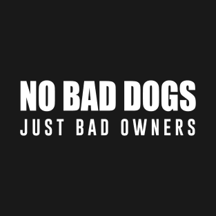 No Bad Dogs Just Bad Owners T-Shirt