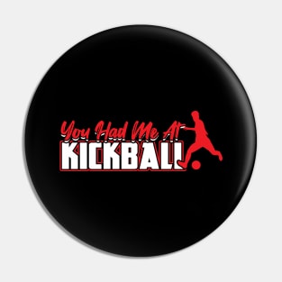 You had me at Kickball Kickballer Pin