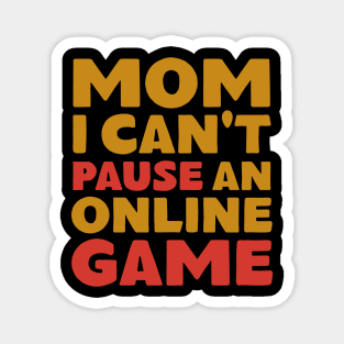 Mom I Can't Pause An Online Game Magnet