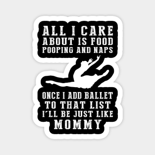 Hungry, Hilarious, and Mommy-Inspired! Food, Pooping, Naps - Add Ballet - My Life Tee! Magnet