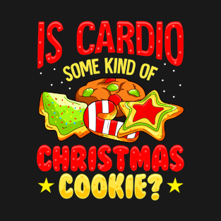 Is Cardio Some Kind of Christmas Cookie Funny Christmas T-Shirt