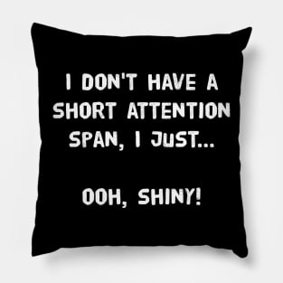 I don't have a short attention span, I just...ooh, shiny! Pillow