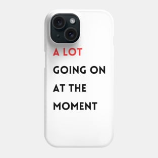 A Lot Going on at the moment Phone Case
