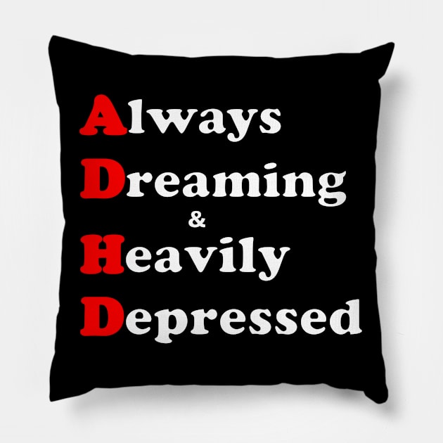 ADHD ( Always Dreaming And Heavily Depressed) Pillow by TeeTrendz