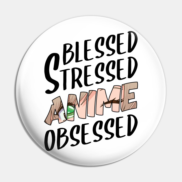 anime obsessed blessed stressed funny quotes - Anime Obsessed - Pin | TeePublic anime obsessed blessed stressed funny quotes - Anime Obsessed - Pin | TeePublic