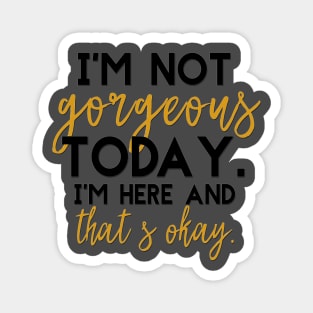 I'm not gorgeous today Magnet