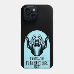 I Did Tell You I'd Be Right Back. Right? Phone Case