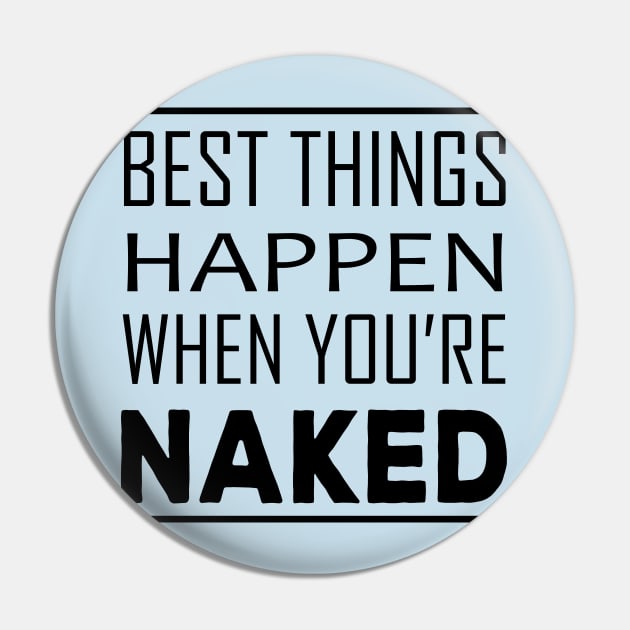 Best Things Happen When You're Naked Pin by almostbrand