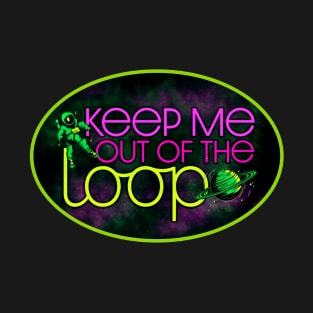 Keep Me Out of the Loop - Remote Work Space T-Shirt