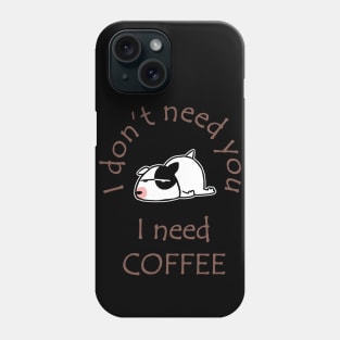 I Don't Need You I Need Coffee Cute Bull Terrier Coffee Phone Case