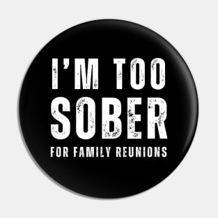 Too Sober For Family Reunions Pin