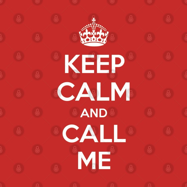 Keep Calm and Call Me by Nibsey_Apparel