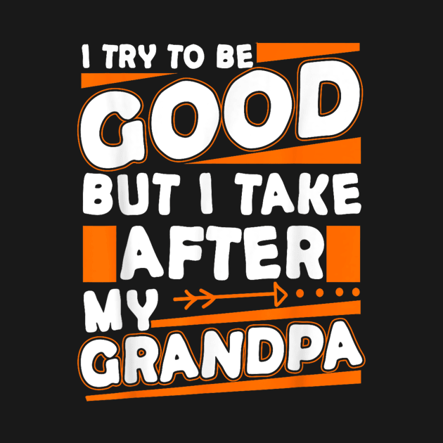 I try to be good but i take after my grandpa by WILLER