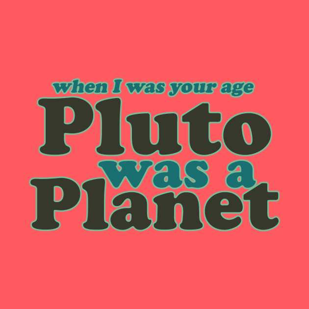 When I was your age Pluto was a planet by bubbsnugg