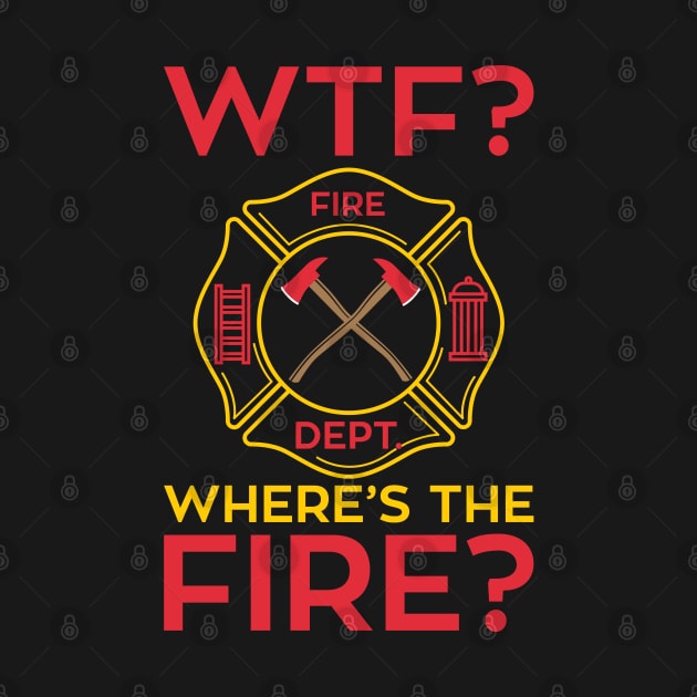 WTF!? Where's the Fire? Fireman Firefighter Department Gifts by Shirtbubble