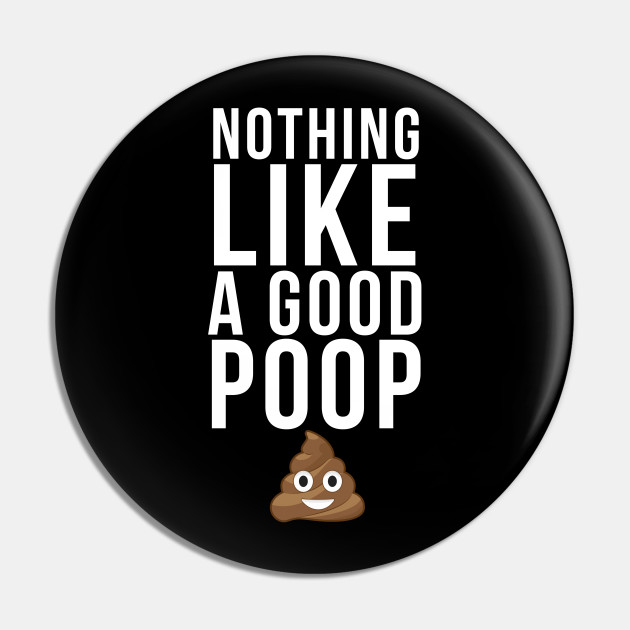 Nothing Like A Good Poop Gift Idea poop poo - Poop - Pin | TeePublic