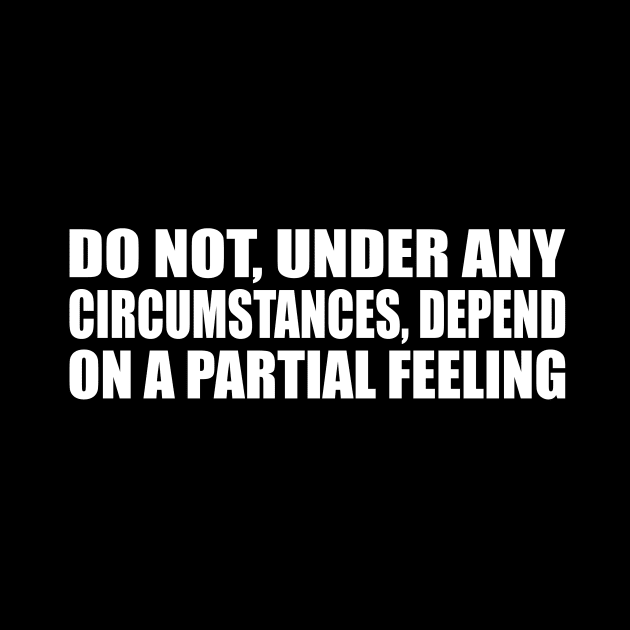 Do not, under any circumstances, depend on a partial feeling by CRE4T1V1TY