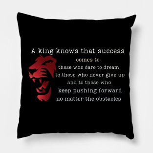 A king knows that success comes to .. Pillow